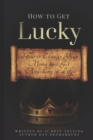 How to Get Lucky : How to Change Your Mind and Get Anything in Life - Book