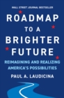 Roadmap to a Brighter Future : Reimagining and Realizing America's Possibilities - Book