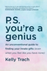 P.S. You're a Genius : An Unconventional Guide To Finding Your Innate Gifts (Even When You Feel Like You Have None) - Book