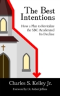 The Best Intentions : How a Plan to Revitalize the SBC Accelerated Its Decline - eBook