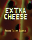EXTRA CHEESE Chess Tasting Journal : Cheese Tasting Journal: Turophile Tasting and Review Notebook Wine Tours Cheese Daily Review Rinds Rennet Affineurs Solidified Curds - Book