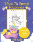 How To Draw Unicorns For Kids : Learn To Draw Easy Step By Step Drawing Grid Crafts and Games - Book