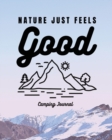 Nature Just Feels Good : Camping Journal Family Camping Keepsake Diary Great Camp Spot Checklist Shopping List Meal Planner Memories With The Kids Summer Time Fun Fishing and Hiking Notes RV Travel Pl - Book