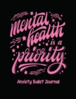 Mental Health Is A Priority Anxiety Bullet Journal : Activity Book for Anxious People Mindfulness Prompts Mental Health Meditation Overcoming Anxiety and Worry - Book