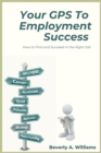 Your GPS to Employment Success : How to Find and Succeed in the Right Job - Book