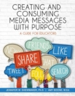 Creating and Consuming Media Messages with Purpose : A Guide for Educators - Book