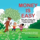 Money Is Easy : Tithe, Save, Invest, Give and Stay out of Debt to Prosper God's Way - Book