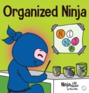 Organized Ninja : A Children's Book About Organization and Overcoming Messy Habits - Book