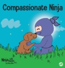 Compassionate Ninja : A Children's Book About Developing Empathy and Self Compassion - Book