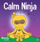 Calm Ninja : A Children's Book About Calming Your Anxiety Featuring the Calm Ninja Yoga Flow - Book