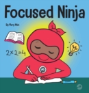 Focused Ninja : A Children's Book About Increasing Focus and Concentration at Home and School - Book
