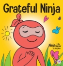 Grateful Ninja : A Children's Book About Cultivating an Attitude of Gratitude and Good Manners - Book
