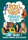Rebel Girls Animal Allies: 25 Tales of Women Working with Wildlife - Book