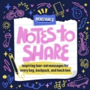 Notes to Share : Inspiring Tear-Out Messages for Every Bag, Backpack, and Lunchbox - Book