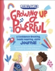 Growing Up Powerful Journal: A Confidence Boosting, Totally Inspiring, Joyful Journal - Book