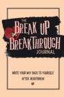 The Breakup Breakthrough Journal : Write your way back to yourself after heartbreak - Book