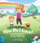 How Do I Love? : Understanding Love Through a Child's Eyes - Book