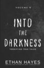 Into the Darkness : Terrifying True Tales: Volume 6 - Book