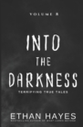 Into the Darkness : Terrifying True Tales: Volume 8 - Book