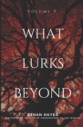 What Lurks Beyond : Volume 9 - Book