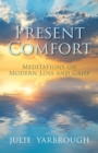 Present Comfort : Meditations on Modern Loss and Grief - Book