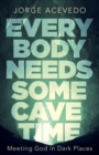 Everybody Needs Some Cave Time : Meeting God in Dark Places - Book