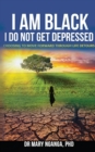 I Am Black - I Do Not Get Depressed : Choosing to Move Forward Through Life's Detours - eBook