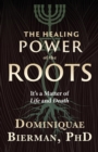 The Healing Power of the Roots : It's a Matter of Life and Death - Book