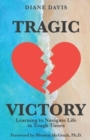 Tragic Victory : Learning to Navigate Life in Tough Times - Book