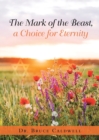 The Mark of the Beast, a Choice for Eternity - Book