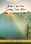 How Could a Loving God Allow His Children to Die? - Book