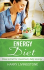 Energy Diet : How To Eat For Maximum Daily Energy (Tips For More Energy) - Book