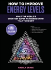 How To Improve Energy Levels : What The World's Greatest Super Achievers Know That You Don't (4 in 1 Collection) - Book