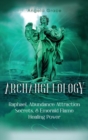 Archangelology : Raphael, Abundance Attraction Secrets, & Emerald Flame Healing Power - Book