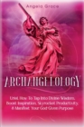 Archangelology : Uriel, How To Tap Into Divine Wisdom, Boost Inspiration, Skyrocket Productivity, & Manifest Your God-Given Purpose - Book