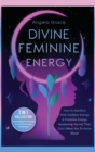 Divine Feminine Energy : How To Manifest With Goddess Energy, & Feminine Energy Awakening Secrets They Don't Want You To Know About (Manifesting For Women & Feminine Energy Awakening 2 In 1 Collection - Book