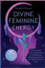 Divine Feminine Energy : How To Manifest With Goddess Energy, & Feminine Energy Awakening Secrets They Don't Want You To Know About (Manifesting For Women & Feminine Energy Awakening 2 In 1 Collection - Book