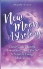 New Moon Astrology : Lunar Cycle Mastery, How to Say "I Told You So" & Spiritual Energy Meditations - Book