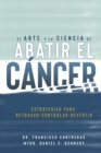 El Arte y la Ciencia de Abatir el Cancer : Estrategias para Retrasar, Controlar, Revertir - Book
