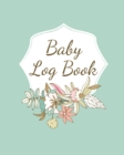 Baby Log Book : Planner and Tracker For Newborns, Logbook For New Moms, Daily Journal Notebook To Record Sleeping, Feeding, Diaper Changes, Milestones, Doctor Appointments, Immunizations, Self Care Fo - Book