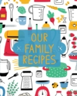 Our Family Recipes : Family Cookbook Recipe Journal, Keepsake Blank Recipe Book, Mom's Recipes, Personalized Recipe Book, Organizer For Favorite Family Recipes - Book