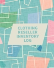 Clothing Reseller Inventory Log Book : Online Seller Planner and Organizer, Income Expense Tracker, Clothing Resale Business, Accounting Log For Resellers - Book