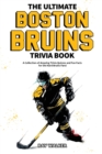 The Ultimate Boston Bruins Trivia Book : A Collection of Amazing Trivia Quizzes and Fun Facts for Die-Hard Bruins Fans! - Book