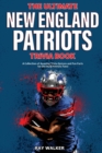 The Ultimate New England Patriots Trivia Book : A Collection of Amazing Trivia Quizzes and Fun Facts For Die-Hard Patriots Fans! - Book