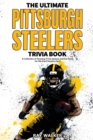 The Ultimate Pittsburgh Steelers Trivia Book : A Collection of Amazing Trivia Quizzes and Fun Facts for Die-Hard Steelers Fans! - Book