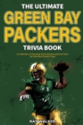 The Ultimate Green Bay Packers Trivia Book : A Collection of Amazing Trivia Quizzes and Fun Facts For Die-Hard Packers Fans! - Book