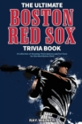 The Ultimate Boston Red Sox Trivia Book : A Collection of Amazing Trivia Quizzes and Fun Facts for Die-Hard BoSox Fans! - Book