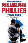 The Ultimate Philadelphia Phillies Trivia Book : A Collection of Amazing Trivia Quizzes and Fun Facts for Die-Hard Phillies Fans! - Book