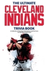 The Ultimate Cleveland Indians Trivia Book : A Collection of Amazing Trivia Quizzes and Fun Facts for Die-Hard Indians Fans! - Book