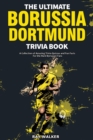 The Ultimate Borussia Dortmund Trivia Book : A Collection of Amazing Trivia Quizzes and Fun Facts for Die-Hard Borussia DVB Fans! - Book